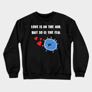 Love is in the air but so is the flu funny valentine Crewneck Sweatshirt